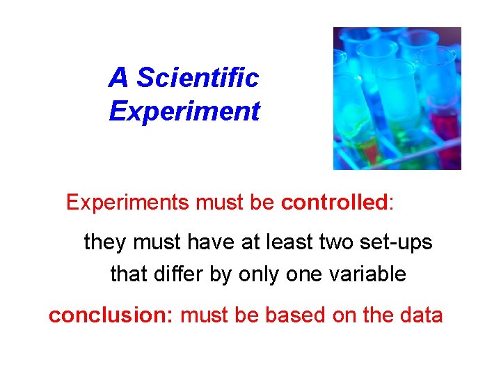 A Scientific Experiments must be controlled: they must have at least two set-ups that