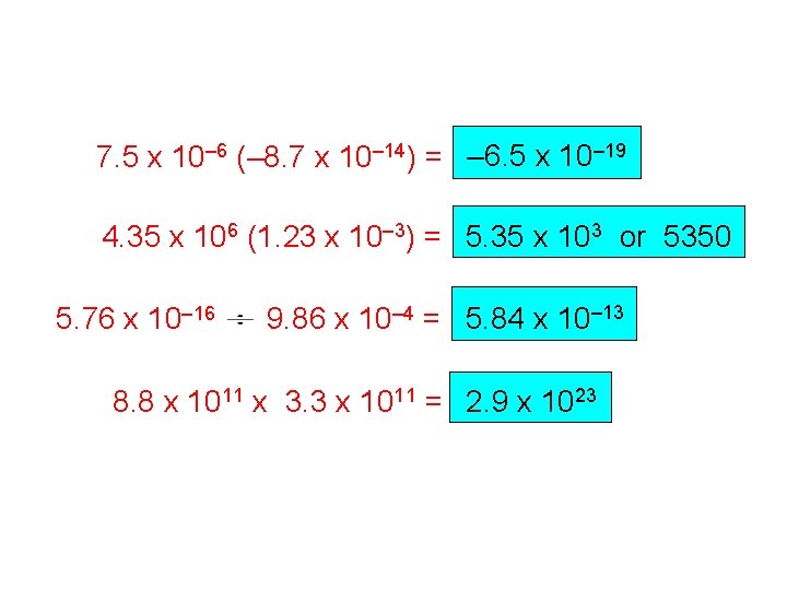 7. 5 x 10– 6 (– 8. 7 x 10– 14) = – 6.