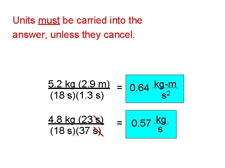 Units must be carried into the answer, unless they cancel. 5. 2 kg (2.