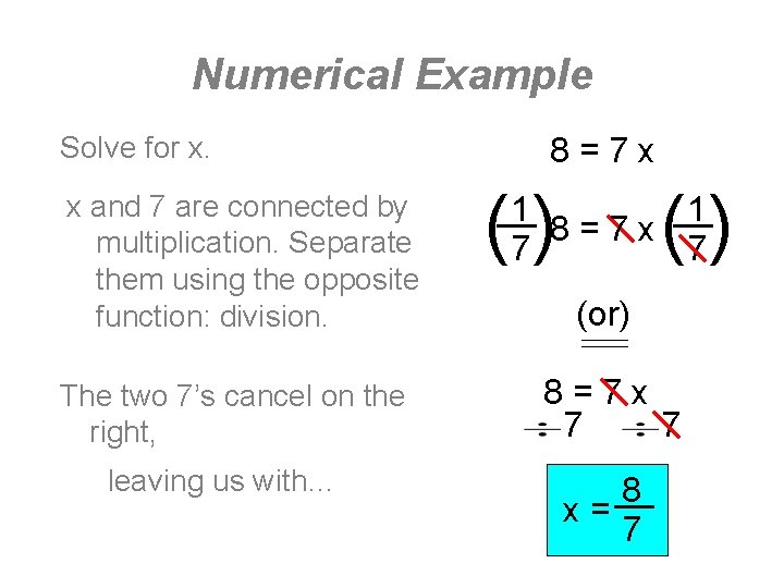 Numerical Example Solve for x. x and 7 are connected by multiplication. Separate them