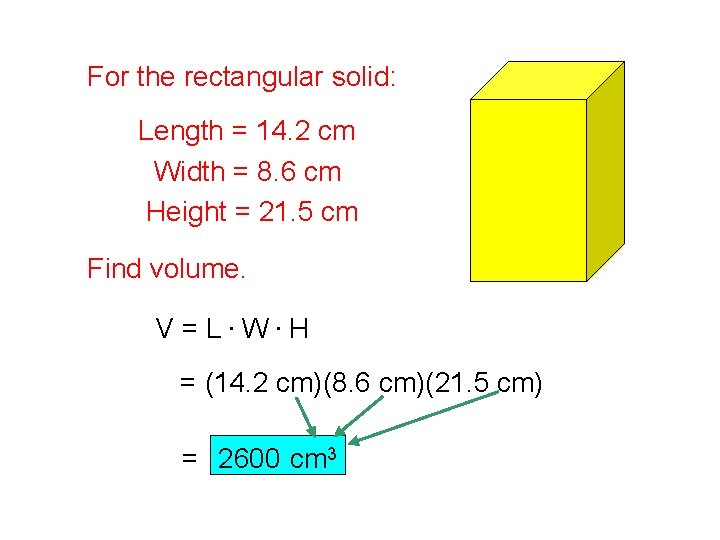 For the rectangular solid: Length = 14. 2 cm Width = 8. 6 cm