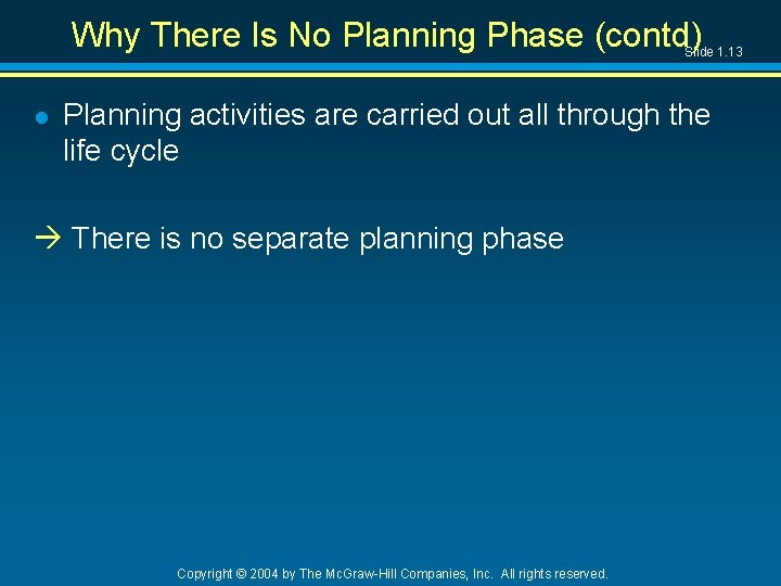 Why There Is No Planning Phase (contd) Slide 1. 13 l Planning activities are