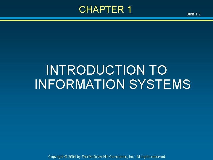 CHAPTER 1 Slide 1. 2 INTRODUCTION TO INFORMATION SYSTEMS Copyright © 2004 by The