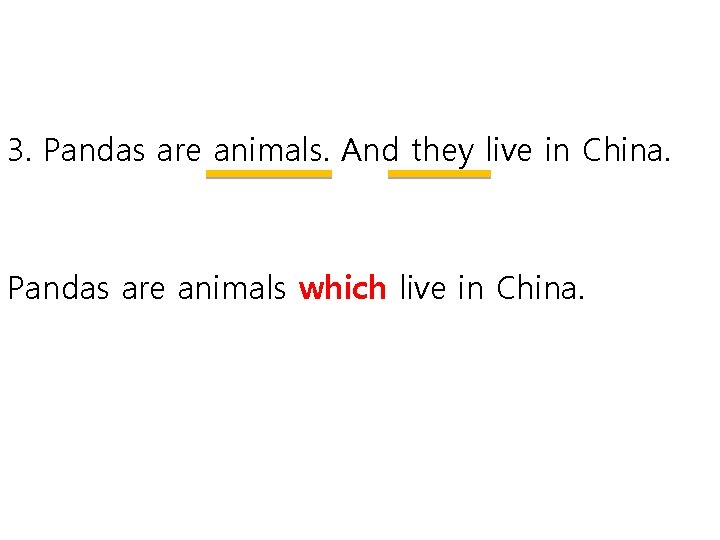 3. Pandas are animals. And they live in China. Pandas are animals which live