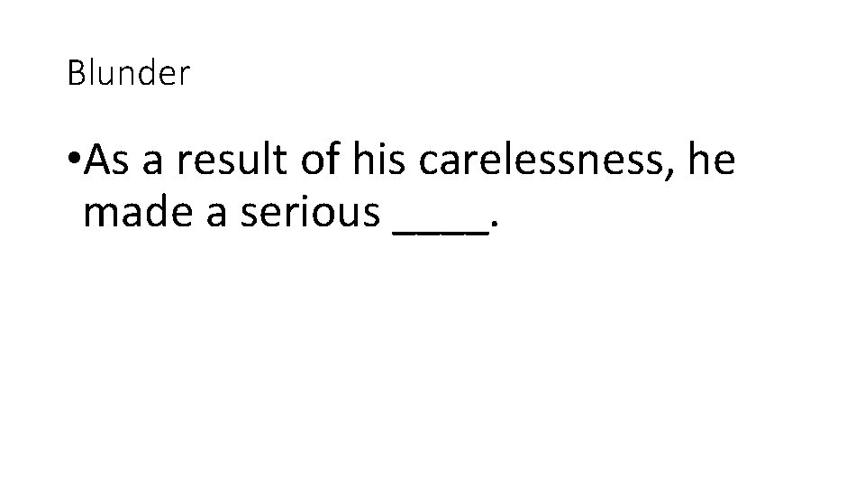 Blunder • As a result of his carelessness, he made a serious ____. 