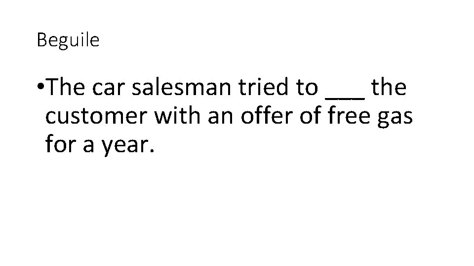 Beguile • The car salesman tried to ___ the customer with an offer of