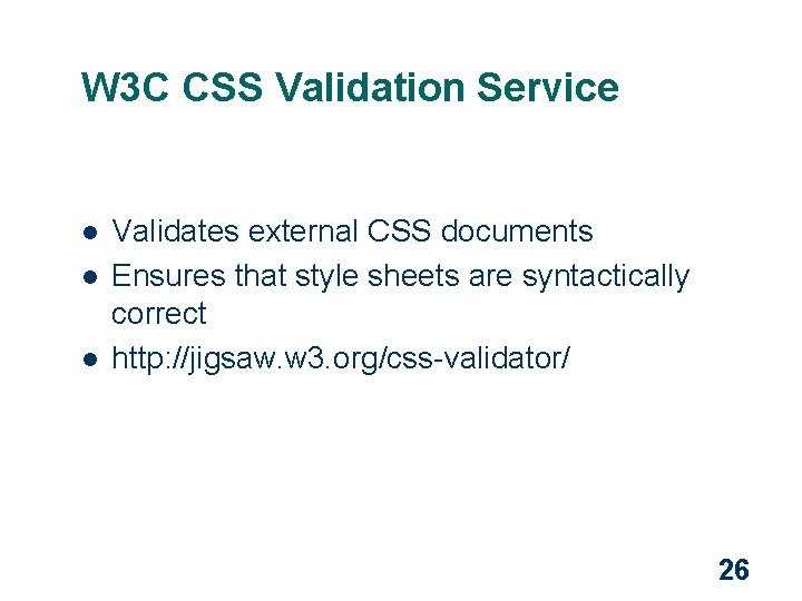 W 3 C CSS Validation Service l l l Validates external CSS documents Ensures