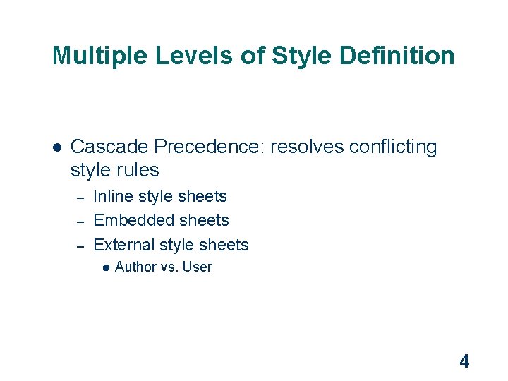 Multiple Levels of Style Definition l Cascade Precedence: resolves conflicting style rules – –