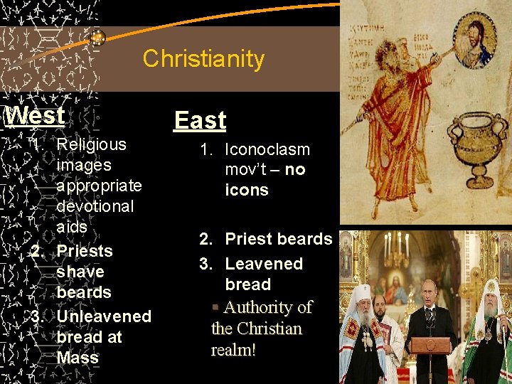 Christianity West 1. Religious images appropriate devotional aids 2. Priests shave beards 3. Unleavened