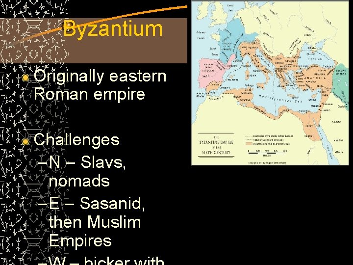 Byzantium Originally eastern Roman empire Challenges – N – Slavs, nomads – E –