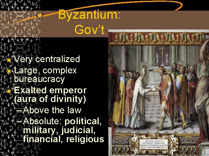 Byzantium: Gov’t Very centralized Large, complex bureaucracy Exalted emperor (aura of divinity) – Above