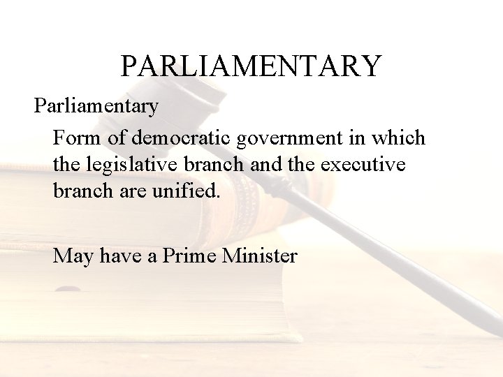 PARLIAMENTARY Parliamentary Form of democratic government in which the legislative branch and the executive