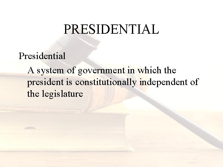 PRESIDENTIAL Presidential A system of government in which the president is constitutionally independent of