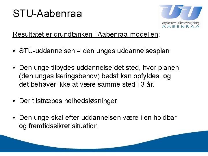 STU-Aabenraa Resultatet er grundtanken i Aabenraa-modellen: • STU-uddannelsen = den unges uddannelsesplan • Den