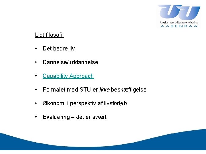 Lidt filosofi: • Det bedre liv • Dannelse/uddannelse • Capability Approach • Formålet med