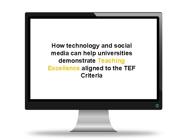 How technology and social media can help universities demonstrate Teaching Excellence aligned to the