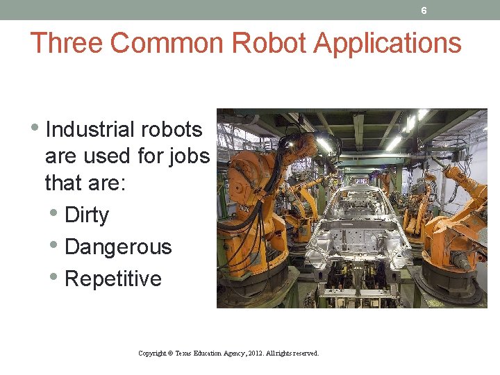 6 Three Common Robot Applications • Industrial robots are used for jobs that are: