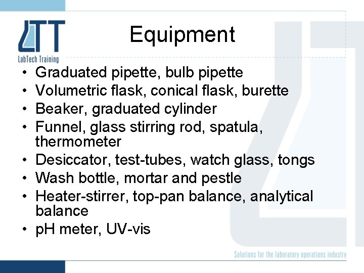 Equipment • • Graduated pipette, bulb pipette Volumetric flask, conical flask, burette Beaker, graduated