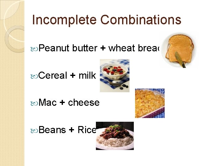 Incomplete Combinations Peanut butter + wheat bread Cereal + milk Mac + cheese Beans