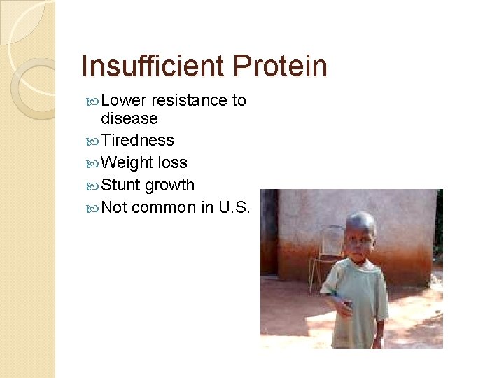 Insufficient Protein Lower resistance to disease Tiredness Weight loss Stunt growth Not common in