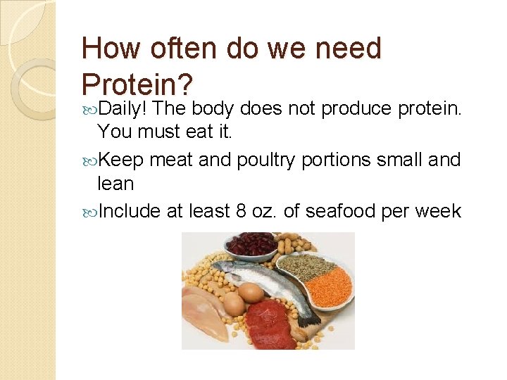 How often do we need Protein? Daily! The body does not produce protein. You