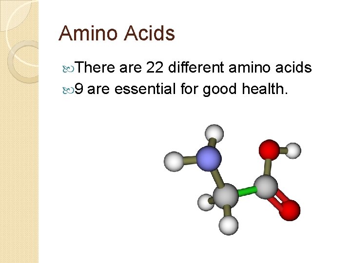Amino Acids There are 22 different amino acids 9 are essential for good health.