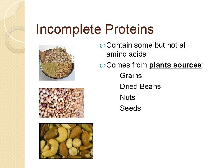 Incomplete Proteins Contain some but not all amino acids Comes from plants sources: Grains