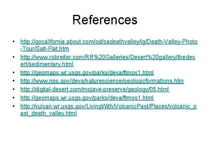 References • http: //gocalifornia. about. com/od/cadeathvalley/ig/Death-Valley-Photo -Tour/Salt-Flat. htm • http: //www. robreiter. com/RR%20 Galleries/Desert%20