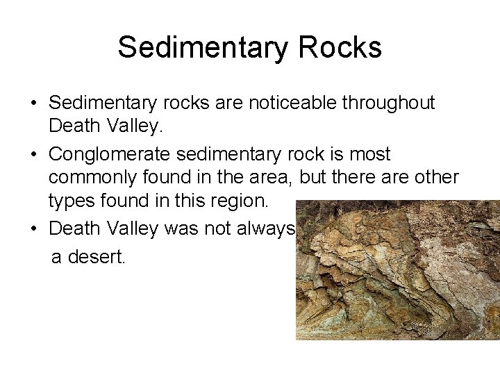 Sedimentary Rocks • Sedimentary rocks are noticeable throughout Death Valley. • Conglomerate sedimentary rock