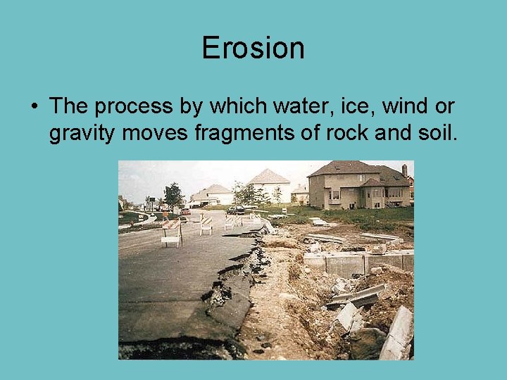 Erosion • The process by which water, ice, wind or gravity moves fragments of
