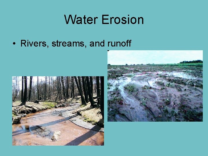 Water Erosion • Rivers, streams, and runoff 