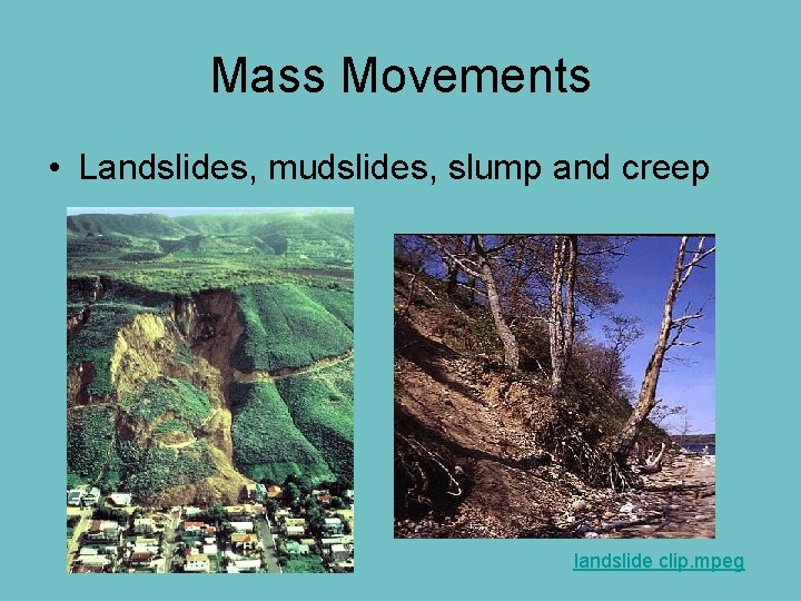 Mass Movements • Landslides, mudslides, slump and creep landslide clip. mpeg 