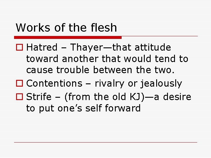 Works of the flesh o Hatred – Thayer—that attitude toward another that would tend