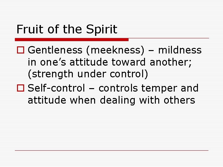 Fruit of the Spirit o Gentleness (meekness) – mildness in one’s attitude toward another;