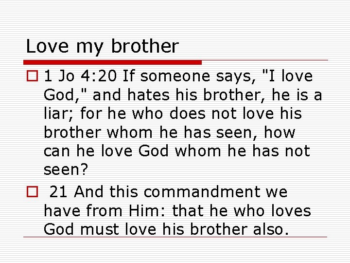 Love my brother o 1 Jo 4: 20 If someone says, "I love God,