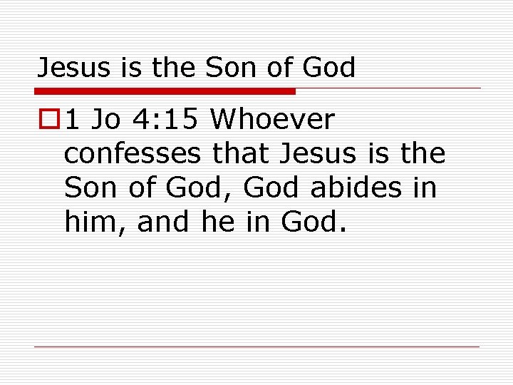 Jesus is the Son of God o 1 Jo 4: 15 Whoever confesses that