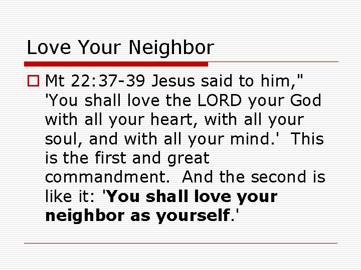Love Your Neighbor o Mt 22: 37 -39 Jesus said to him, " 'You