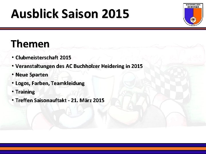 Ausblick Saison 2015 Themen • Clubmeisterschaft 2015 • Veranstaltungen des AC Buchholzer Heidering in