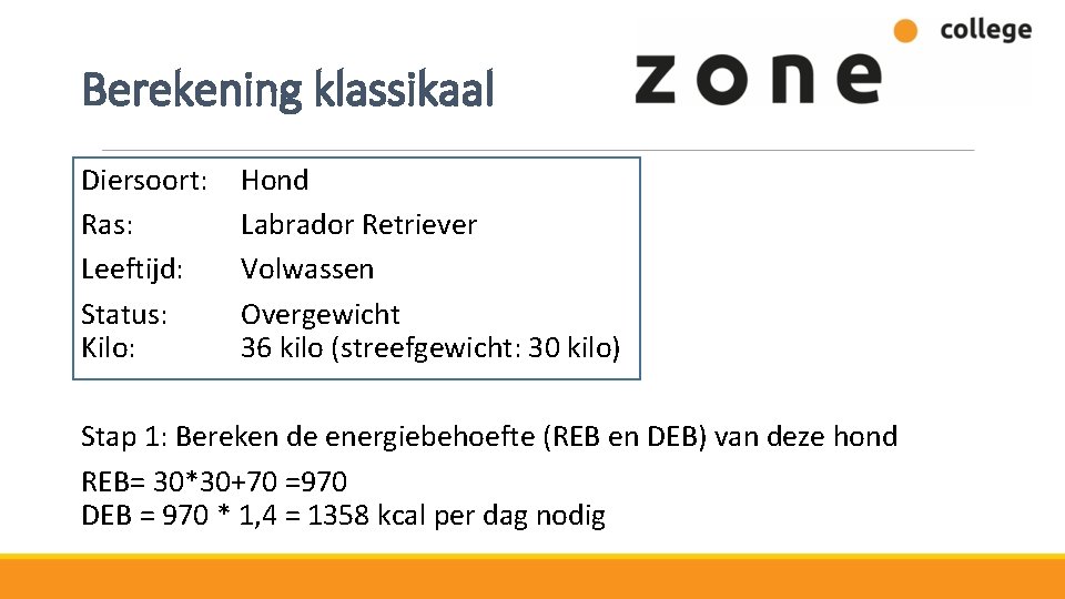 Berekening klassikaal Diersoort: Ras: Leeftijd: Status: Kilo: Hond Labrador Retriever Volwassen Overgewicht 36 kilo