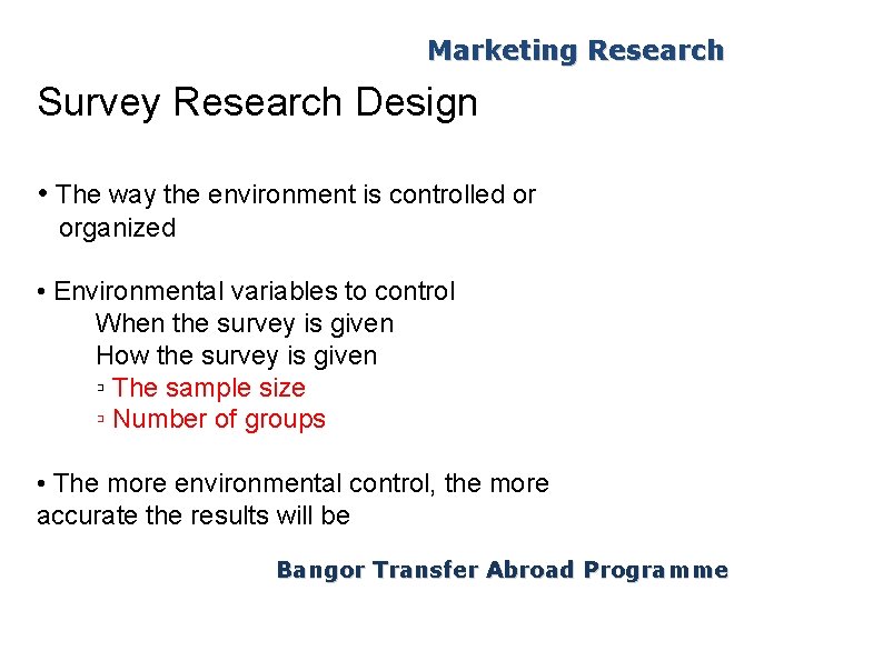 Marketing Research Survey Research Design • The way the environment is controlled or organized