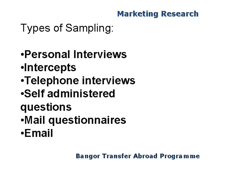 Marketing Research Types of Sampling: • Personal Interviews • Intercepts • Telephone interviews •