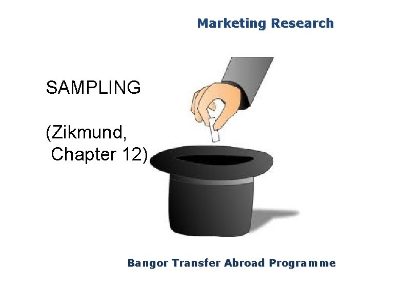 Marketing Research SAMPLING (Zikmund, Chapter 12) Bangor Transfer Abroad Programme 