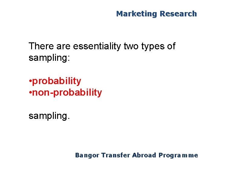 Marketing Research There are essentiality two types of sampling: • probability • non-probability sampling.