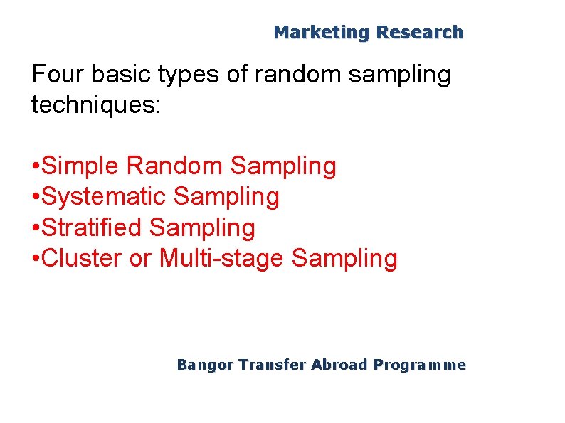 Marketing Research Four basic types of random sampling techniques: • Simple Random Sampling •