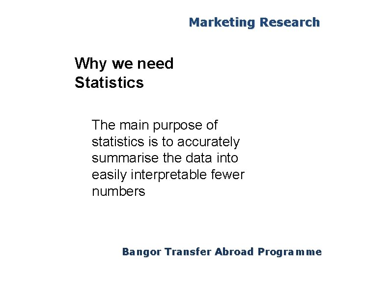 Marketing Research Why we need Statistics The main purpose of statistics is to accurately