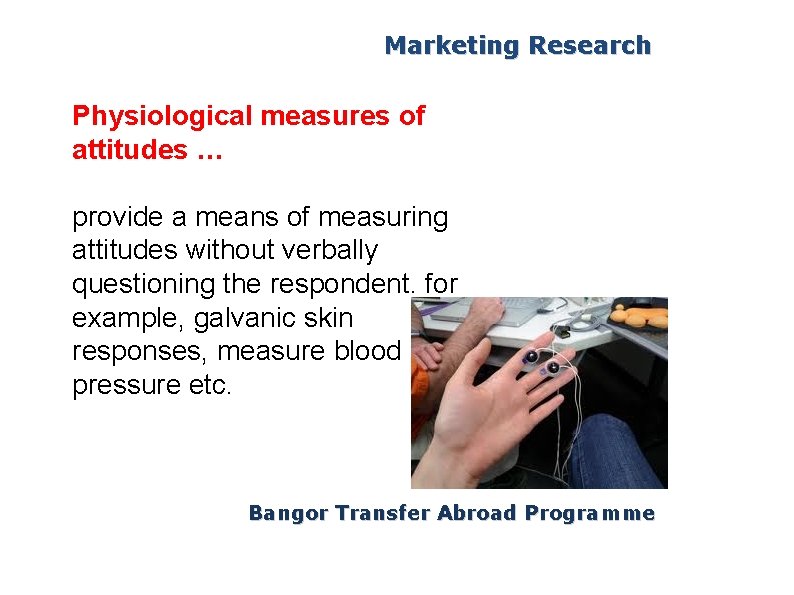 Marketing Research Physiological measures of attitudes … provide a means of measuring attitudes without