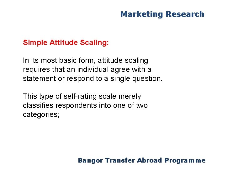 Marketing Research Simple Attitude Scaling: In its most basic form, attitude scaling requires that