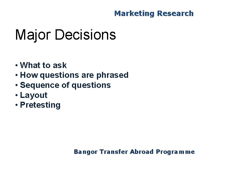 Marketing Research Major Decisions • What to ask • How questions are phrased •