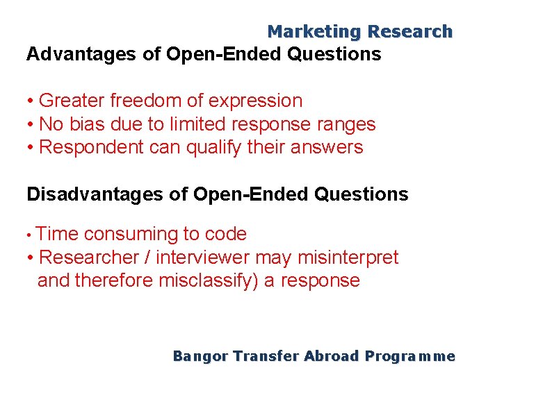 Marketing Research Advantages of Open-Ended Questions • Greater freedom of expression • No bias