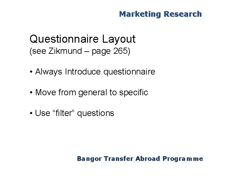 Marketing Research Questionnaire Layout (see Zikmund – page 265) • Always Introduce questionnaire •